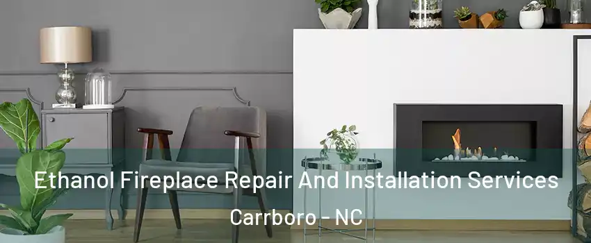  Ethanol Fireplace Repair And Installation Services Carrboro - NC
