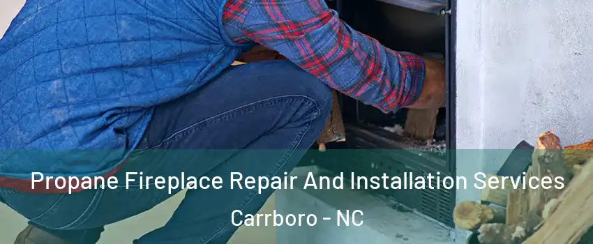  Propane Fireplace Repair And Installation Services Carrboro - NC