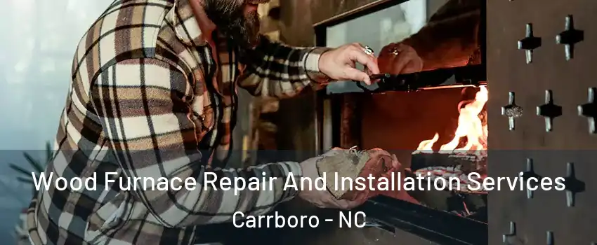  Wood Furnace Repair And Installation Services Carrboro - NC